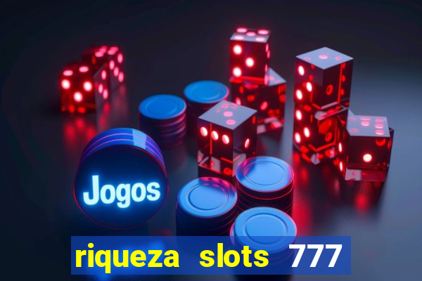 riqueza slots 777 paga mesmo